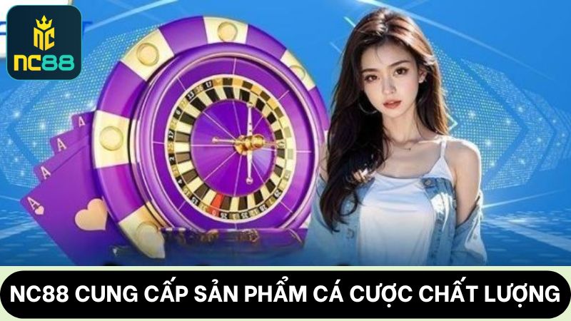 giới thiệu NC88 những sản phẩm cá cược độc quyền