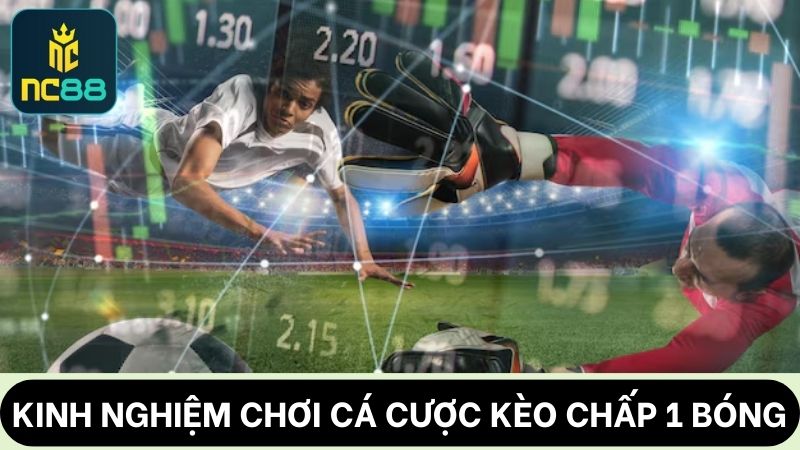 Kinh nghiệm để chơi Kèo chấp 1 bóng